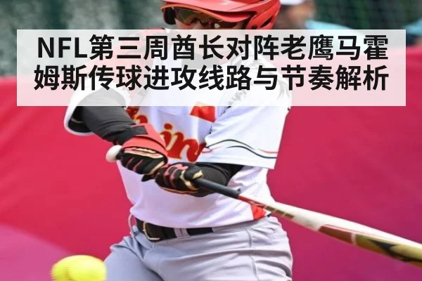 NFL第三周酋长对阵老鹰马霍姆斯传球进攻线路与节奏解析